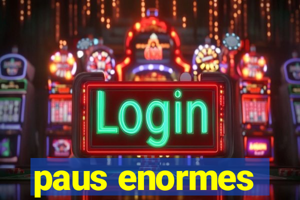 paus enormes